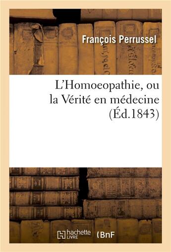 Couverture du livre « L'homoeopathie, ou la verite en medecine » de Perrussel Francois aux éditions Hachette Bnf