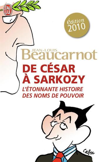 Couverture du livre « De César à Sarkozy ; l'étonnante histoire des noms de pouvoir (édition 2010) » de Beaucarnot J-L. aux éditions J'ai Lu