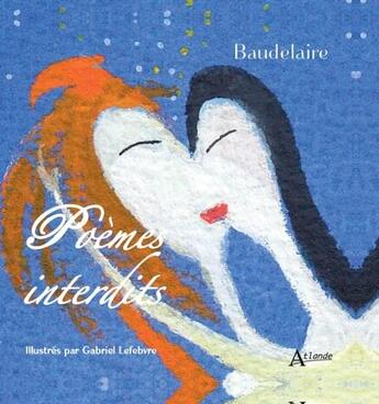 Couverture du livre « Baudelaire, poèmes interdits » de Charles Baudelaire et Gabriel Lefebvre aux éditions Atlande Editions