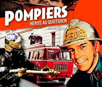 Couverture du livre « Pompiers, héros au quotidien » de Antoine Pascal aux éditions Ouest France