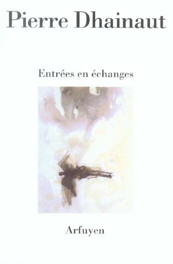 Couverture du livre « Entrees en echanges » de Pierre Dhainaut aux éditions Arfuyen