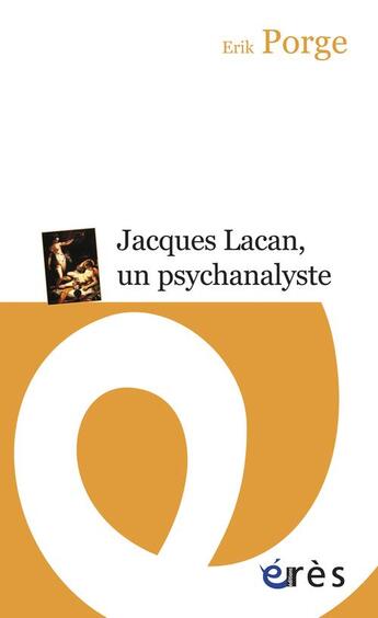 Couverture du livre « Jacques Lacan ; un psychanalyste » de Erik Porge aux éditions Eres