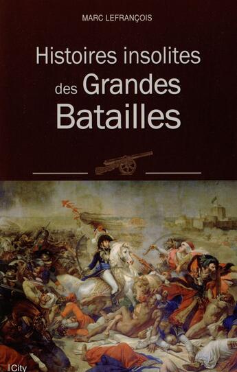 Couverture du livre « Histoires insolites des grandes batailles » de Marc Lefrancois aux éditions City