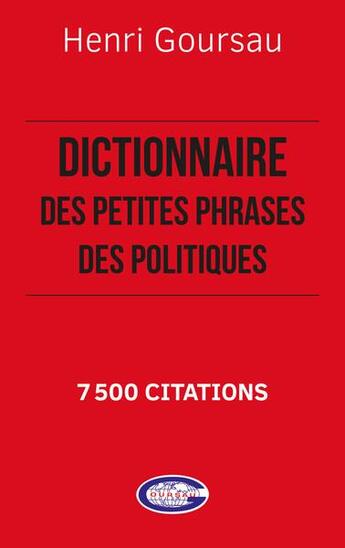 Couverture du livre « Dictionnaire des petites phrases des politiques : 7 500 citations » de Henri Goursau aux éditions Henri Goursau