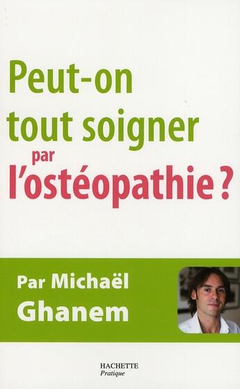 Couverture du livre « Peut-on tout soigner par l'ostéopathie ? » de Michael Ghanem aux éditions Hachette Pratique