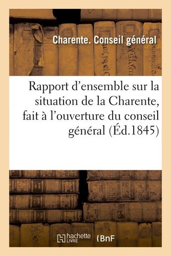 Couverture du livre « Rapport d'ensemble sur la situation de la charente, fait a l'ouverture du conseil general » de Charente aux éditions Hachette Bnf
