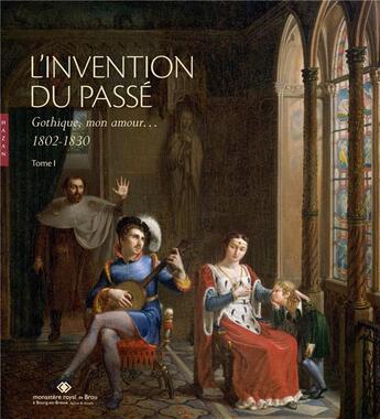 Couverture du livre « L'invention du passé t.1 ; gothique mon amour..., 1802-1830 » de Magali Briat-Philippe aux éditions Hazan