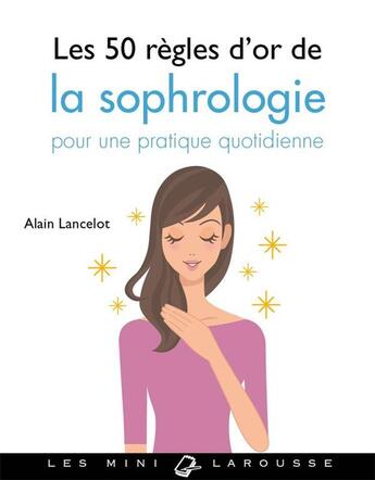 Couverture du livre « Les 50 règles d'or de la sophrologie » de Alain Lancelot aux éditions Larousse