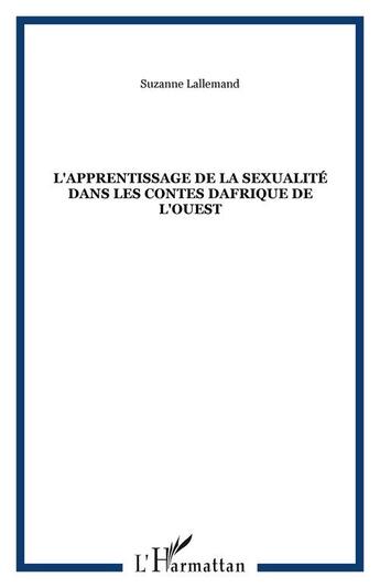 Couverture du livre « L'apprentissage de la sexualite dans les contes dafrique de l'ouest » de Suzanne Lallemand aux éditions Editions L'harmattan