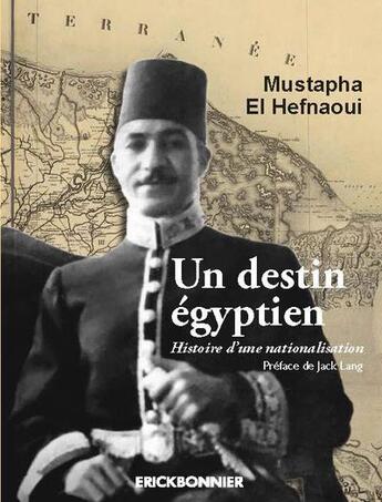 Couverture du livre « Un destin égyptien ; histoire d'une nationalisation » de Moustapha El Hefnaoui aux éditions Erick Bonnier