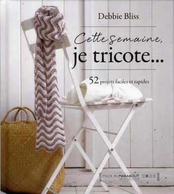 Couverture du livre « Cette semaine, je tricote...52 projets faciles et rapides » de Debbie Bliss aux éditions Marabout