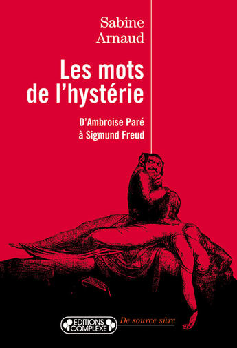Couverture du livre « Les mots de l'hystérie ; d'Ambroise Paré à Sigmund Freud » de Sabine Arnaud aux éditions Complexe