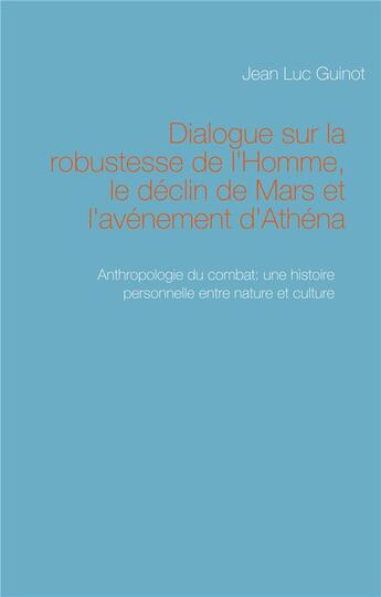 Couverture du livre « Dialogue sur la robustesse de l'Homme, le déclin de mars et l'avénement d'Athena » de Jean-Luc Guinot aux éditions Books On Demand