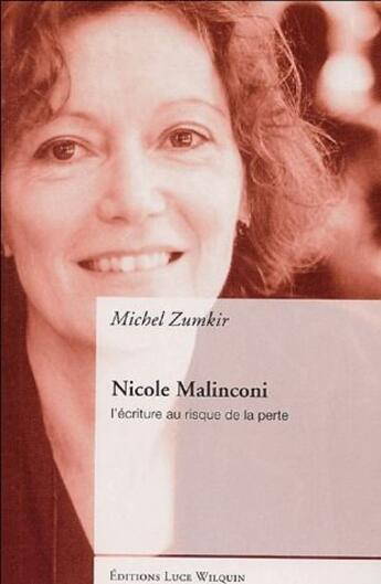 Couverture du livre « Nicole Malinconi ; l'écriture au risque de la perte » de Michel Zumkir aux éditions Luce Wilquin