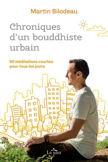 Couverture du livre « Chroniques d'un bouddhiste urbain : 60 méditations courtes pour tous les jours » de Martin Bilodeau aux éditions Le Jour