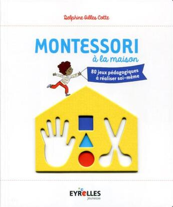 Couverture du livre « Montessori à la maison ; 80 jeux pédagogiques à réaliser soi-même » de Delphine Gilles-Cotte aux éditions Eyrolles