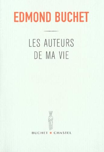 Couverture du livre « Les auteurs de ma vie » de Edmond Buchet aux éditions Buchet Chastel