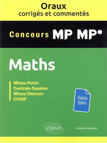 Couverture du livre « Les oraux de concours ; mathématiques ; concours MP/MP* ; oraux corrigés et commentés » de Abdellah Bechata aux éditions Ellipses