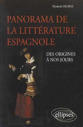 Couverture du livre « Panorama de la litterature espagnole des origines a nos jours » de Elisabeth Delrue aux éditions Ellipses