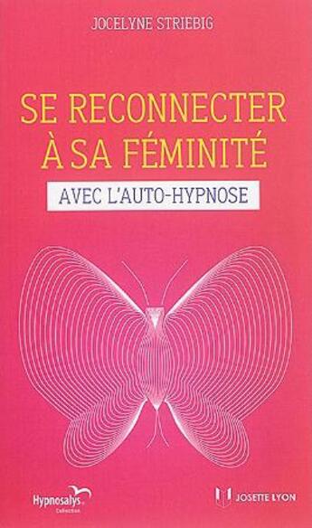 Couverture du livre « Se reconnecter à sa féminité avec l'auto-hypnose » de Jocelyne Striebig aux éditions Josette Lyon