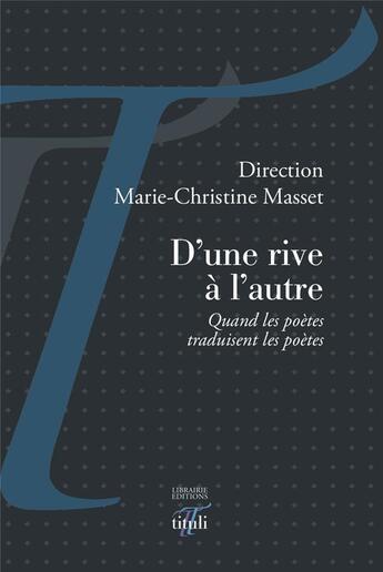 Couverture du livre « D'une rive à l'autre : quand les poètes traduisent les poètes » de Marie-Christine Masset aux éditions Tituli