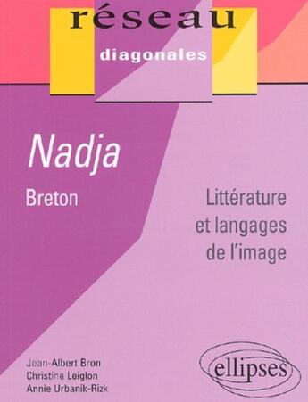 Couverture du livre « Nadja de Breton » de Jean-Albert Bron et Annie Urbanik-Rizk et Andre Breton aux éditions Ellipses