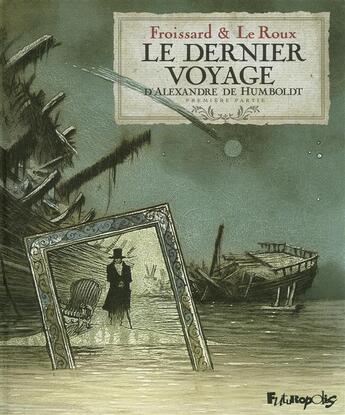 Couverture du livre « Le dernier voyage d'Alexandre de Humboldt t.1 » de Vincent Froissard et Etienne Leroux aux éditions Futuropolis
