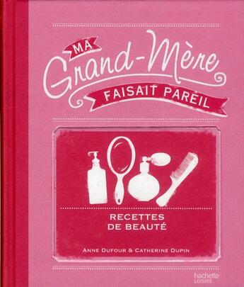 Couverture du livre « MA GRAND-MERE FAISAIT PAREIL ; recettes de beauté » de Anne Dufour et Catherine Dupin aux éditions Hachette Pratique