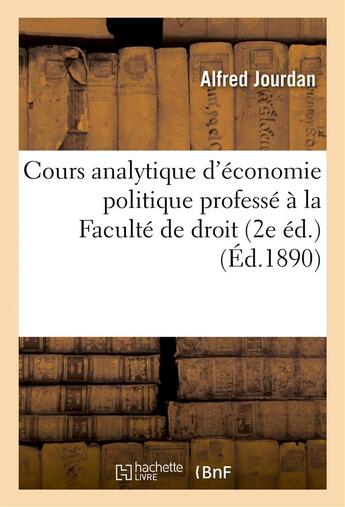 Couverture du livre « Cours analytique d'economie politique professe a la faculte de droit (2e ed.) » de Jourdan Alfred aux éditions Hachette Bnf