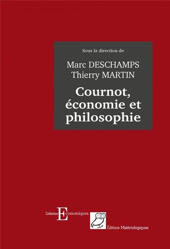 Couverture du livre « Cournot, économie et philosophie » de Thierry Martin et Marc Deschamps aux éditions Editions Matériologiques