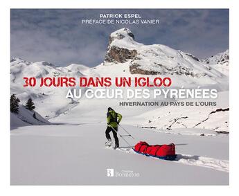 Couverture du livre « 30 jours dans un igloo, au coeur des Pyrénées : hivernation au pays de l'ours » de Patrick Espel aux éditions Bonneton