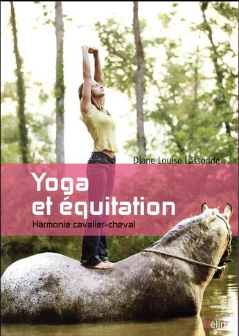 Couverture du livre « Yoga et équitation ; harmonie cavalier-cheval » de Lassonde Diane Louis aux éditions Belin Equitation