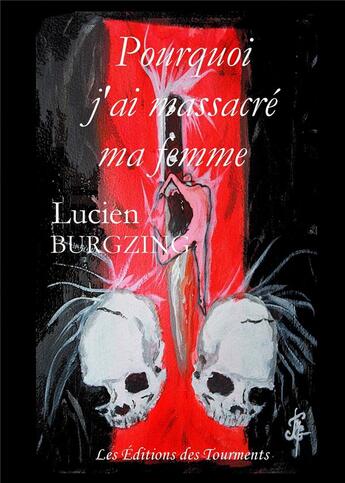 Couverture du livre « Pourquoi j'ai massacré ma femme » de Lucien Burgzing aux éditions Editions Des Tourments