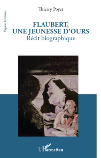 Couverture du livre « Flaubert, une jeunesse d'ours ; récit biographique » de Thierry Poyet aux éditions L'harmattan