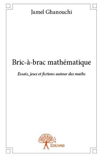 Couverture du livre « Bric-à-brac mathématique » de Jamel Ghanouchi aux éditions Edilivre