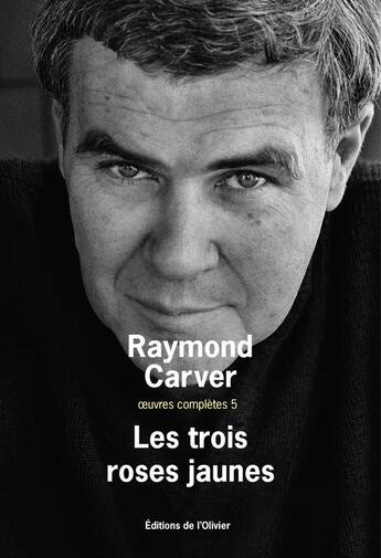 Couverture du livre « Oeuvres complètes Tome 5 ; les trois roses jaunes » de Raymond Carver aux éditions Editions De L'olivier