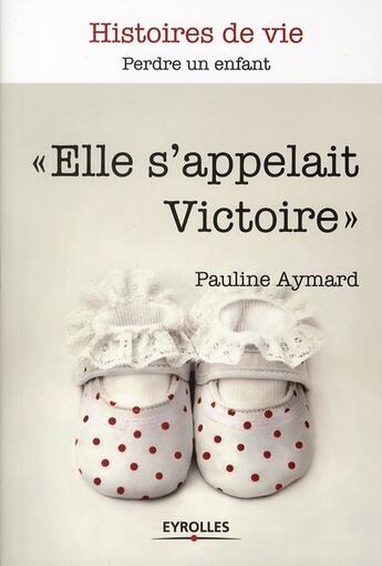 Couverture du livre « Elle s'appelait Victoire ; perdre un enfant » de Pauline Aymard aux éditions Eyrolles