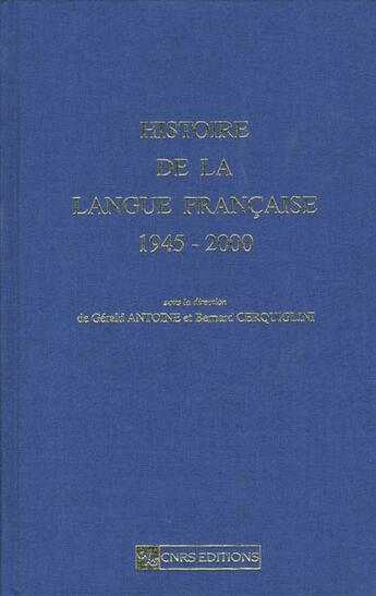 Couverture du livre « Histoire de la langue française 1945-2000 » de Gerald Antoine et Bernard Cerquiglini aux éditions Cnrs