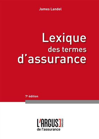 Couverture du livre « Lexique des termes d'assurance (7e édition) » de James Landel aux éditions L'argus De L'assurance