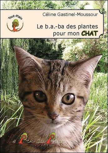Couverture du livre « Le b.a.-ba des plantes pour mon chat » de Celine Gastinel-Moussour aux éditions Le Pre Du Plain