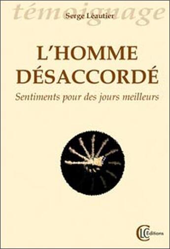 Couverture du livre « L'homme désaccordé ; sentiments pour des jours meilleurs » de Serge Leautier aux éditions Clc