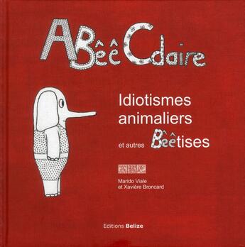 Couverture du livre « Abeecdaire idiotismes animaliers et autres bêêtises » de Marido Viale et Xavier Broncard aux éditions Belize