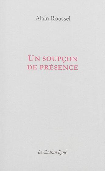 Couverture du livre « Un soupçon de présence » de Alain Roussel aux éditions Le Cadran Ligne