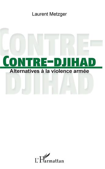 Couverture du livre « Contre-djihad ; alternatives à la violence armée » de Laurent Metzger aux éditions L'harmattan