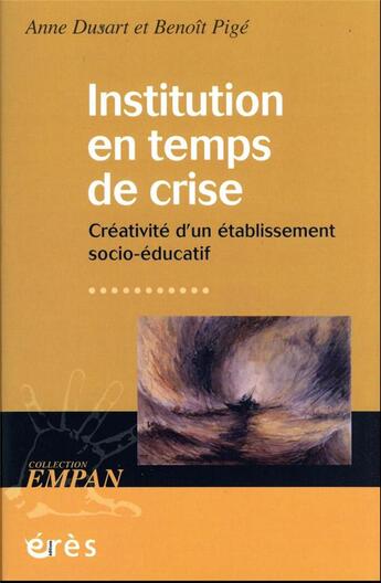 Couverture du livre « Institution en temps de crise : créativité d'un établissement socio-éducatif » de Benoit Pige et Anne Dusart aux éditions Eres