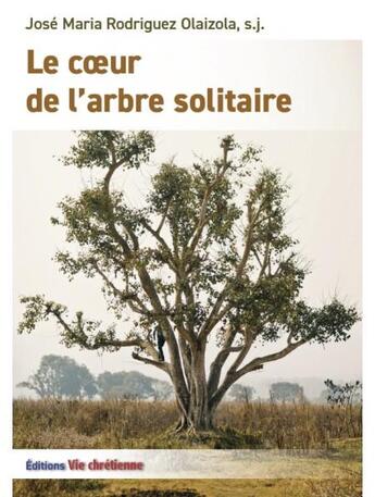 Couverture du livre « Le coeur de l'arbre solitaire » de Olaizola S.J. J M. aux éditions Vie Chretienne