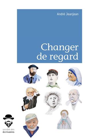Couverture du livre « Changer de regard » de Andre Jeanjean aux éditions Societe Des Ecrivains