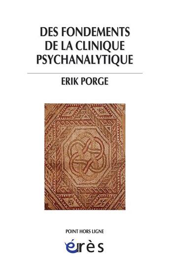 Couverture du livre « Des fondements de la clinique psychanalytique » de Erik Porge aux éditions Eres