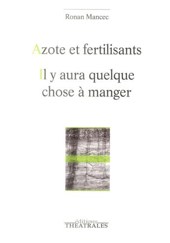 Couverture du livre « Azote et fertilisant ; il y aura quelque chose à manger » de Ronan Mancec aux éditions Theatrales