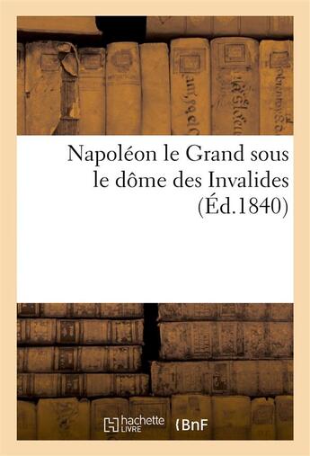 Couverture du livre « Napoleon le grand sous le dome des invalides » de  aux éditions Hachette Bnf